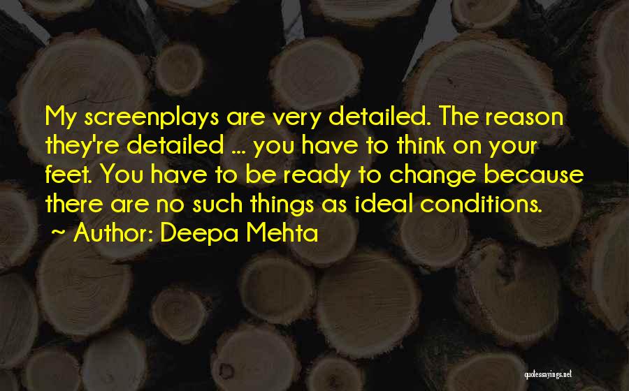 Deepa Mehta Quotes: My Screenplays Are Very Detailed. The Reason They're Detailed ... You Have To Think On Your Feet. You Have To