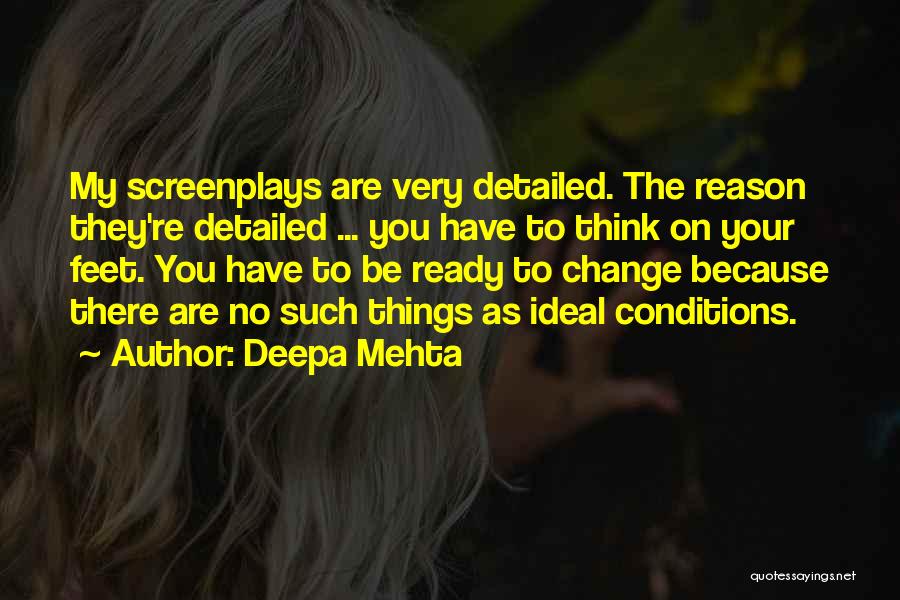 Deepa Mehta Quotes: My Screenplays Are Very Detailed. The Reason They're Detailed ... You Have To Think On Your Feet. You Have To