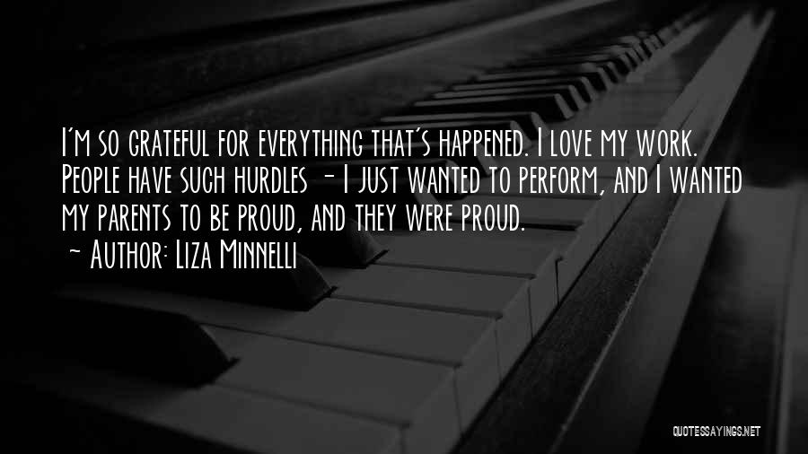 Liza Minnelli Quotes: I'm So Grateful For Everything That's Happened. I Love My Work. People Have Such Hurdles - I Just Wanted To