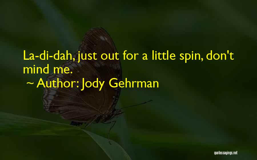 Jody Gehrman Quotes: La-di-dah, Just Out For A Little Spin, Don't Mind Me.