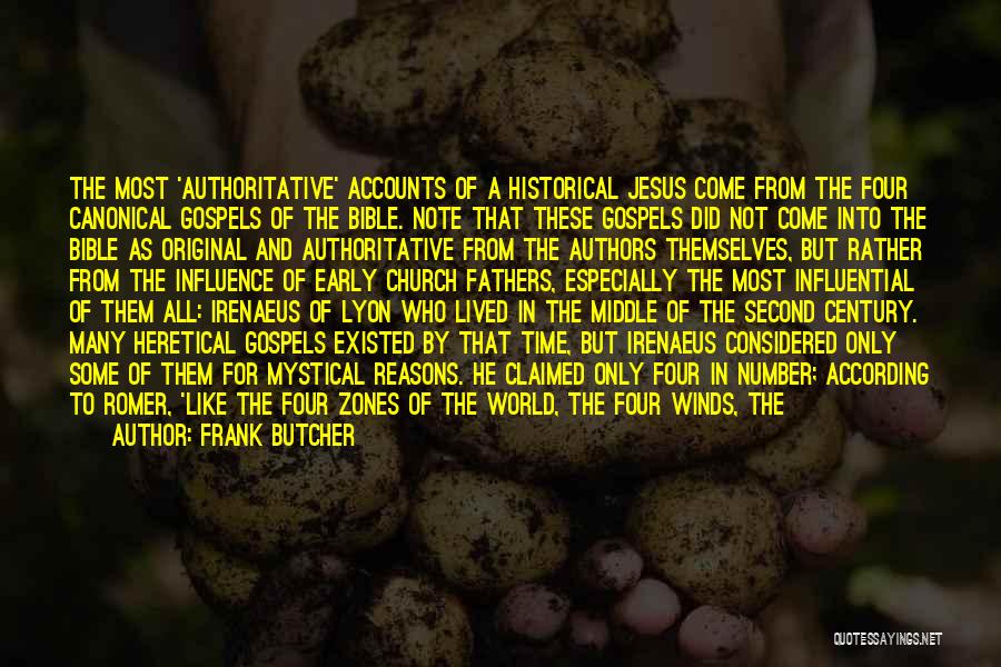 Frank Butcher Quotes: The Most 'authoritative' Accounts Of A Historical Jesus Come From The Four Canonical Gospels Of The Bible. Note That These