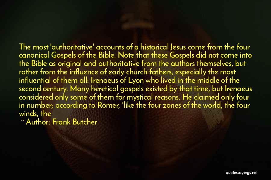 Frank Butcher Quotes: The Most 'authoritative' Accounts Of A Historical Jesus Come From The Four Canonical Gospels Of The Bible. Note That These