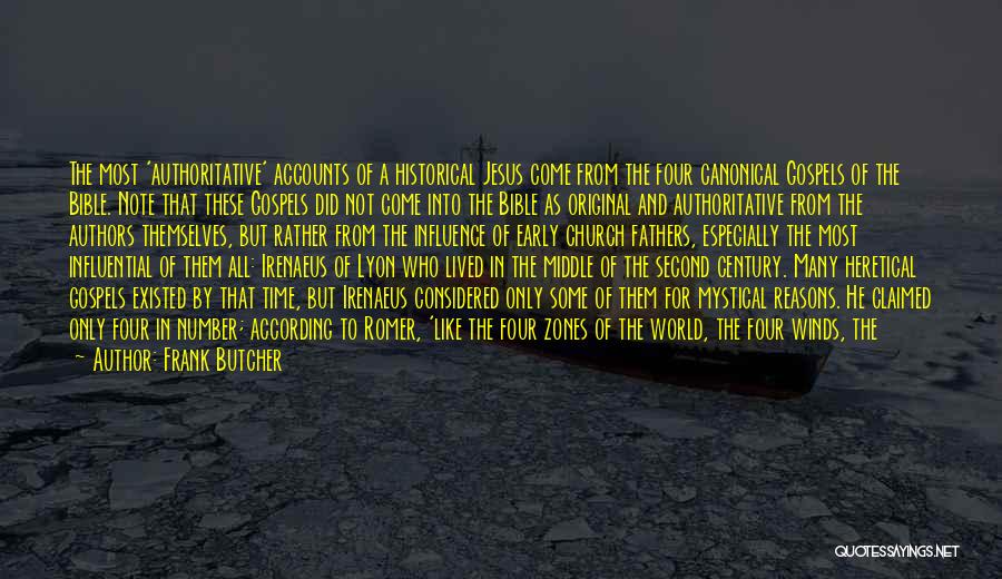 Frank Butcher Quotes: The Most 'authoritative' Accounts Of A Historical Jesus Come From The Four Canonical Gospels Of The Bible. Note That These