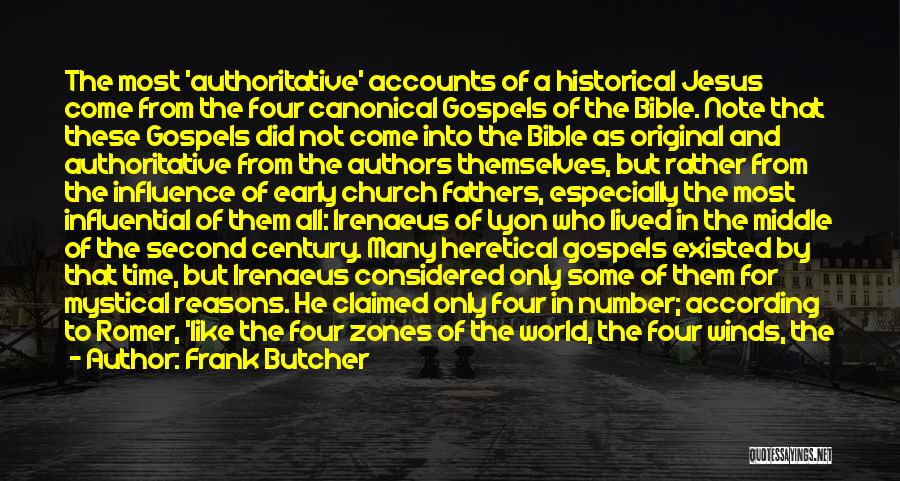 Frank Butcher Quotes: The Most 'authoritative' Accounts Of A Historical Jesus Come From The Four Canonical Gospels Of The Bible. Note That These
