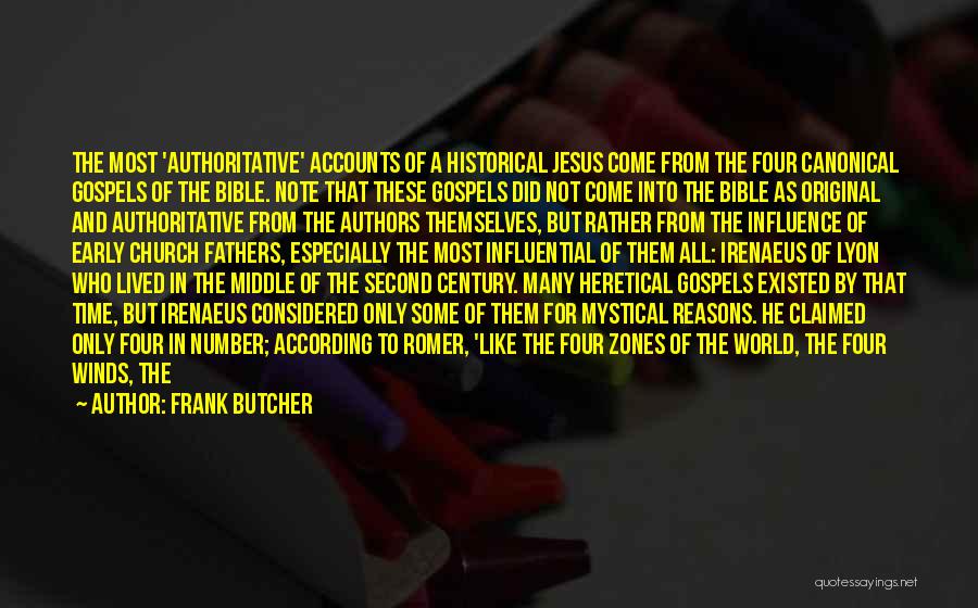 Frank Butcher Quotes: The Most 'authoritative' Accounts Of A Historical Jesus Come From The Four Canonical Gospels Of The Bible. Note That These