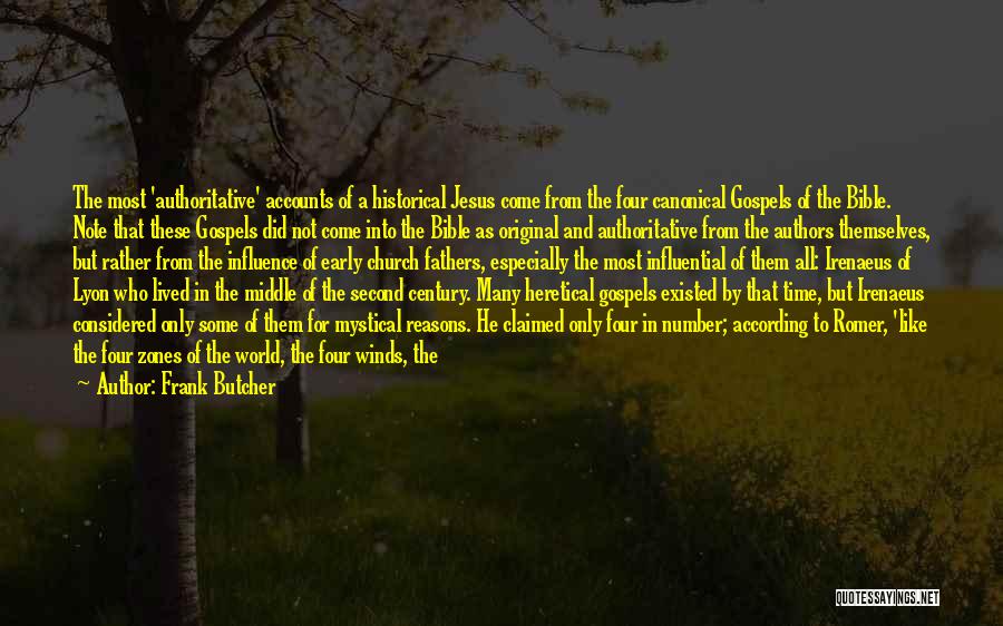 Frank Butcher Quotes: The Most 'authoritative' Accounts Of A Historical Jesus Come From The Four Canonical Gospels Of The Bible. Note That These