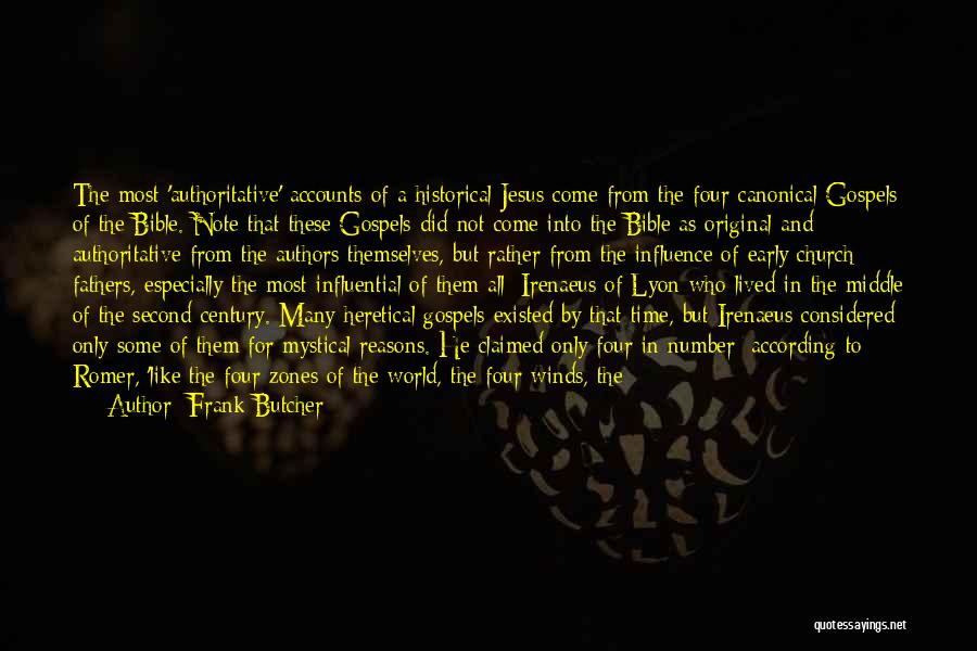 Frank Butcher Quotes: The Most 'authoritative' Accounts Of A Historical Jesus Come From The Four Canonical Gospels Of The Bible. Note That These