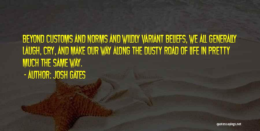 Josh Gates Quotes: Beyond Customs And Norms And Wildly Variant Beliefs, We All Generally Laugh, Cry, And Make Our Way Along The Dusty