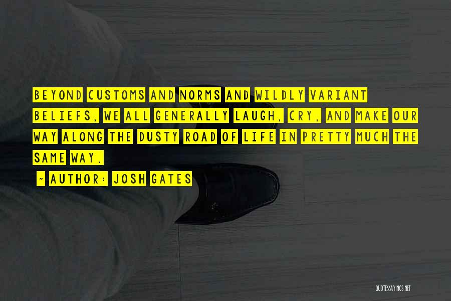 Josh Gates Quotes: Beyond Customs And Norms And Wildly Variant Beliefs, We All Generally Laugh, Cry, And Make Our Way Along The Dusty