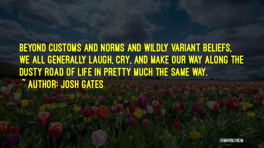 Josh Gates Quotes: Beyond Customs And Norms And Wildly Variant Beliefs, We All Generally Laugh, Cry, And Make Our Way Along The Dusty