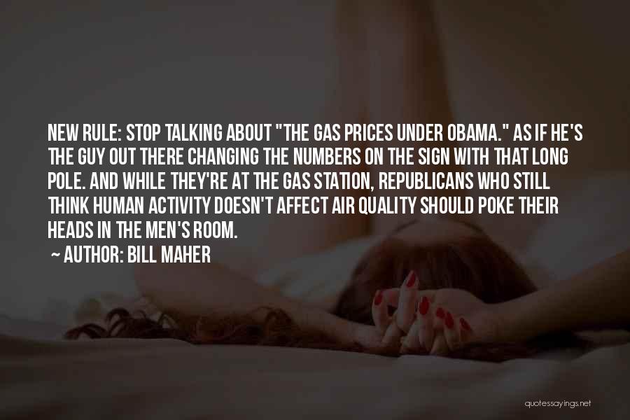 Bill Maher Quotes: New Rule: Stop Talking About The Gas Prices Under Obama. As If He's The Guy Out There Changing The Numbers