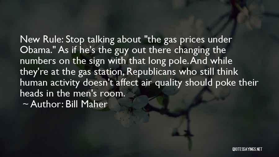 Bill Maher Quotes: New Rule: Stop Talking About The Gas Prices Under Obama. As If He's The Guy Out There Changing The Numbers