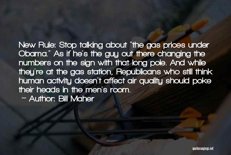 Bill Maher Quotes: New Rule: Stop Talking About The Gas Prices Under Obama. As If He's The Guy Out There Changing The Numbers