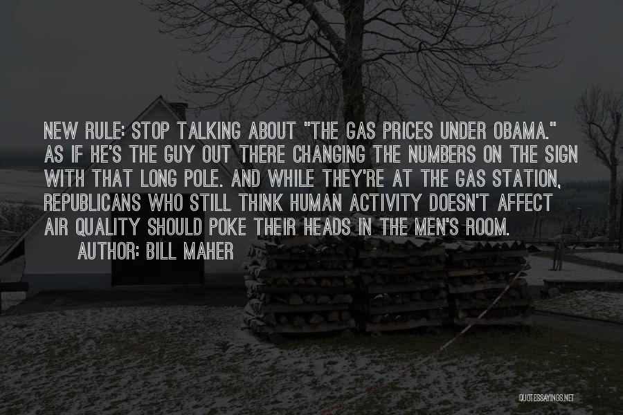 Bill Maher Quotes: New Rule: Stop Talking About The Gas Prices Under Obama. As If He's The Guy Out There Changing The Numbers