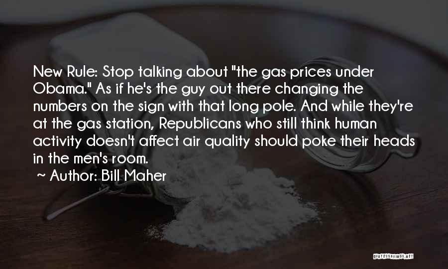 Bill Maher Quotes: New Rule: Stop Talking About The Gas Prices Under Obama. As If He's The Guy Out There Changing The Numbers