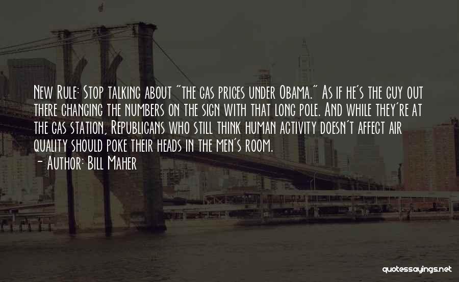 Bill Maher Quotes: New Rule: Stop Talking About The Gas Prices Under Obama. As If He's The Guy Out There Changing The Numbers