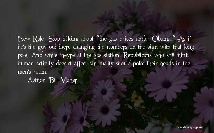 Bill Maher Quotes: New Rule: Stop Talking About The Gas Prices Under Obama. As If He's The Guy Out There Changing The Numbers