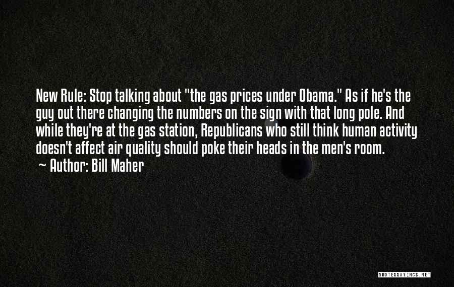 Bill Maher Quotes: New Rule: Stop Talking About The Gas Prices Under Obama. As If He's The Guy Out There Changing The Numbers