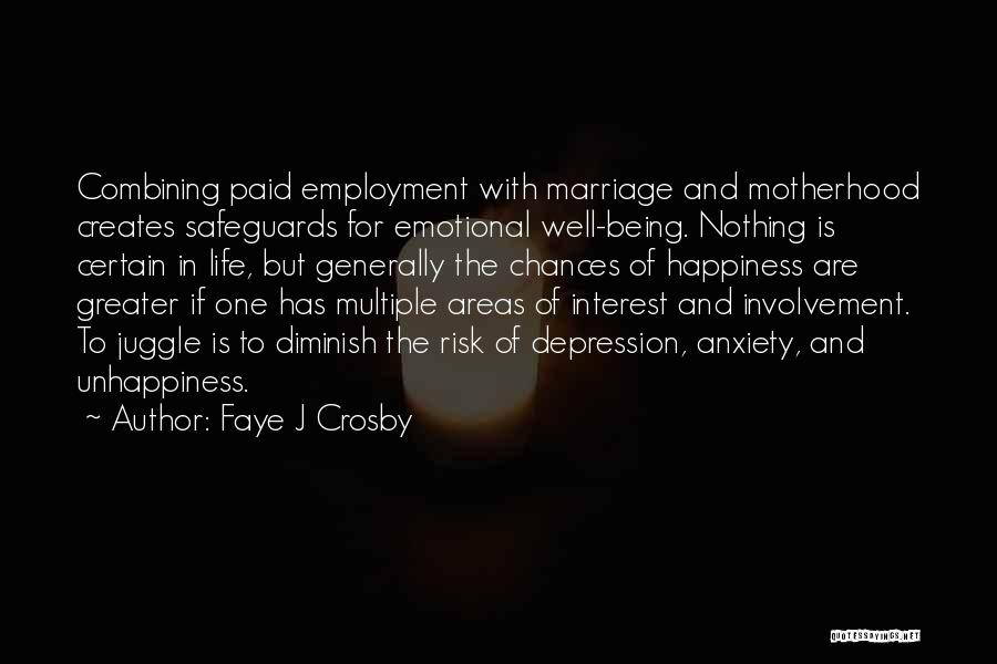 Faye J Crosby Quotes: Combining Paid Employment With Marriage And Motherhood Creates Safeguards For Emotional Well-being. Nothing Is Certain In Life, But Generally The