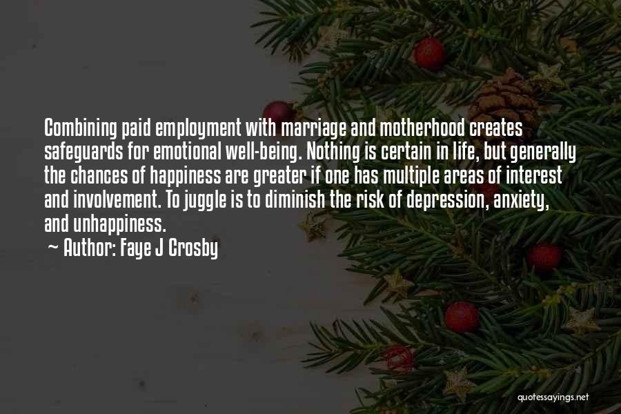 Faye J Crosby Quotes: Combining Paid Employment With Marriage And Motherhood Creates Safeguards For Emotional Well-being. Nothing Is Certain In Life, But Generally The