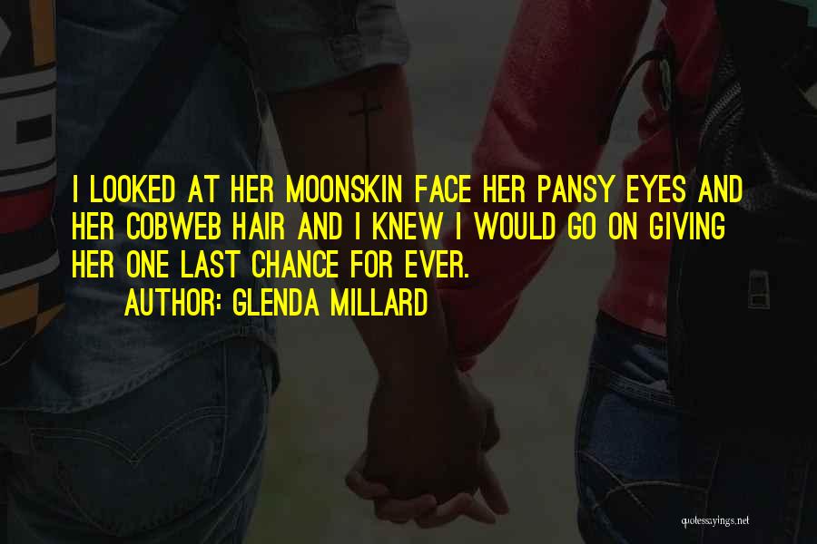 Glenda Millard Quotes: I Looked At Her Moonskin Face Her Pansy Eyes And Her Cobweb Hair And I Knew I Would Go On