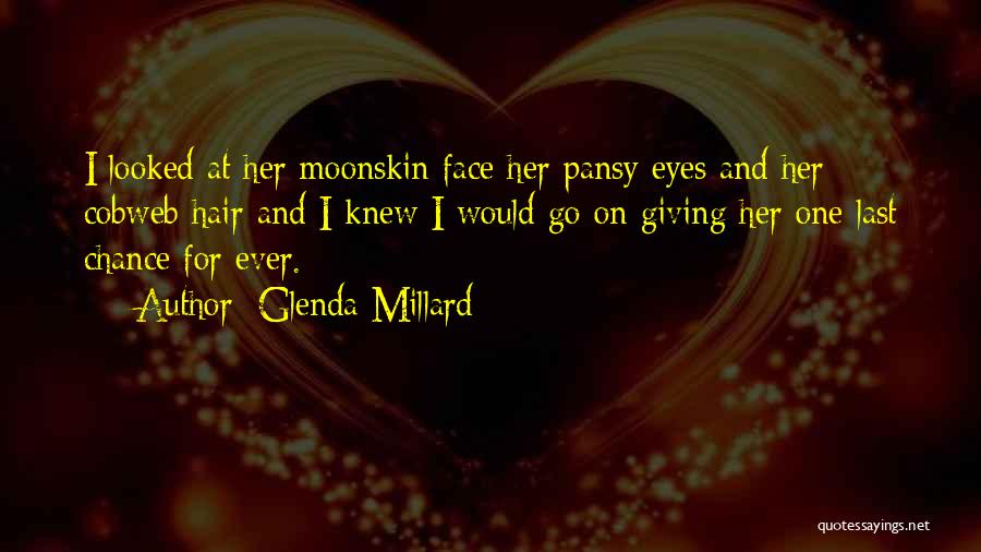 Glenda Millard Quotes: I Looked At Her Moonskin Face Her Pansy Eyes And Her Cobweb Hair And I Knew I Would Go On