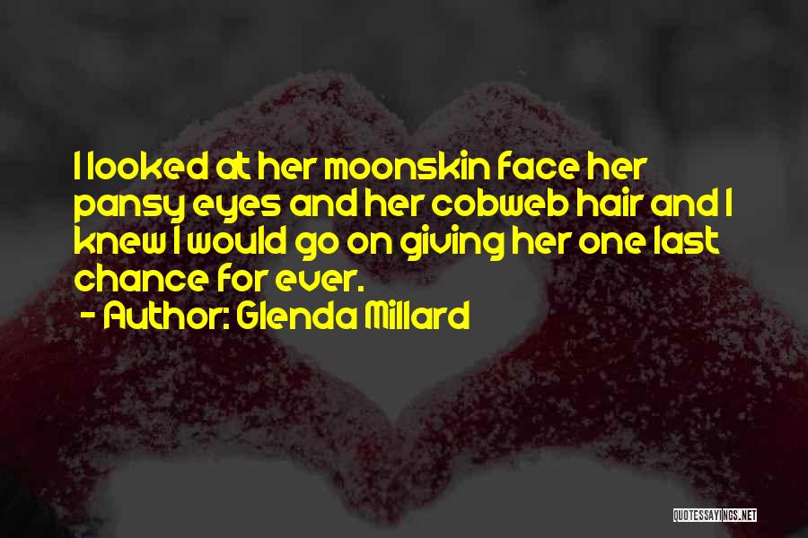 Glenda Millard Quotes: I Looked At Her Moonskin Face Her Pansy Eyes And Her Cobweb Hair And I Knew I Would Go On