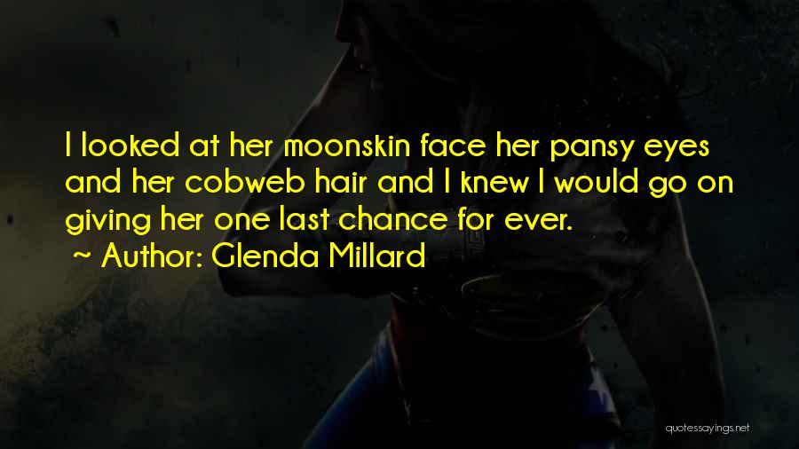 Glenda Millard Quotes: I Looked At Her Moonskin Face Her Pansy Eyes And Her Cobweb Hair And I Knew I Would Go On