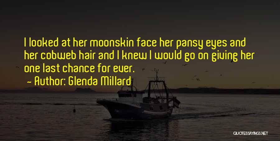 Glenda Millard Quotes: I Looked At Her Moonskin Face Her Pansy Eyes And Her Cobweb Hair And I Knew I Would Go On