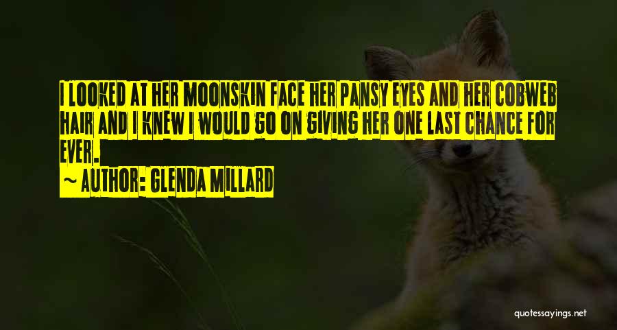 Glenda Millard Quotes: I Looked At Her Moonskin Face Her Pansy Eyes And Her Cobweb Hair And I Knew I Would Go On