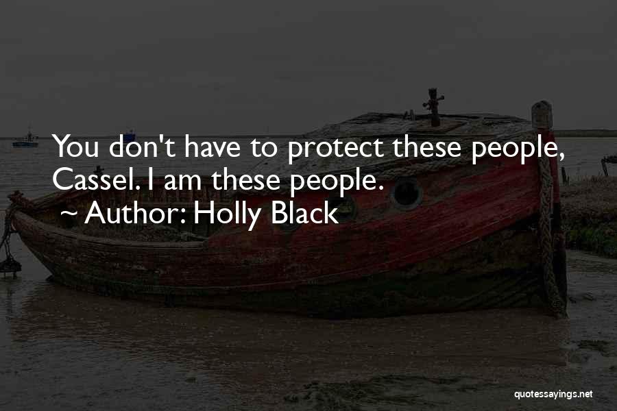 Holly Black Quotes: You Don't Have To Protect These People, Cassel. I Am These People.