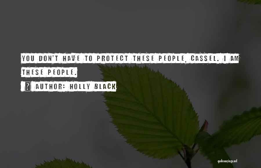 Holly Black Quotes: You Don't Have To Protect These People, Cassel. I Am These People.