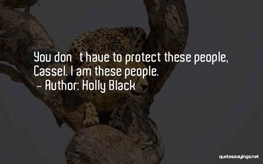 Holly Black Quotes: You Don't Have To Protect These People, Cassel. I Am These People.