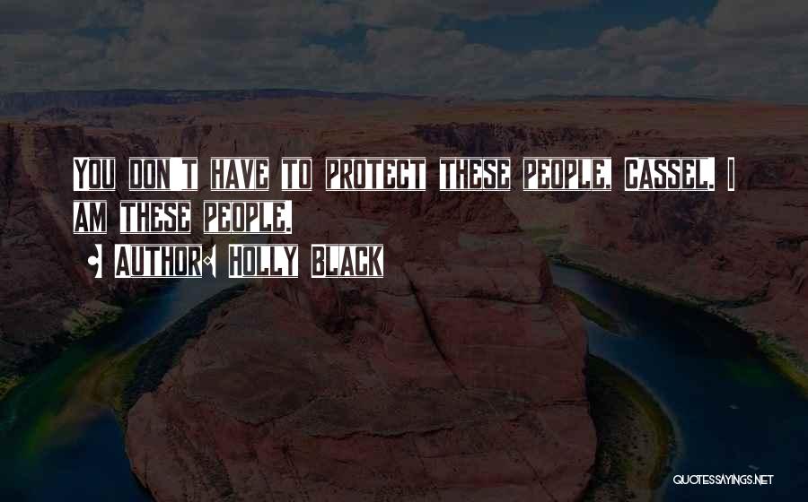 Holly Black Quotes: You Don't Have To Protect These People, Cassel. I Am These People.