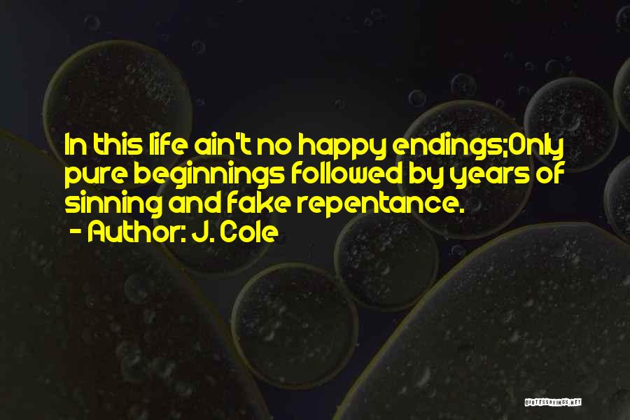 J. Cole Quotes: In This Life Ain't No Happy Endings;only Pure Beginnings Followed By Years Of Sinning And Fake Repentance.