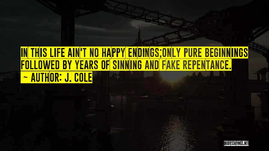 J. Cole Quotes: In This Life Ain't No Happy Endings;only Pure Beginnings Followed By Years Of Sinning And Fake Repentance.