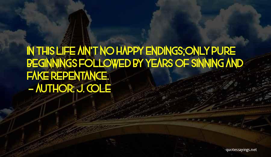 J. Cole Quotes: In This Life Ain't No Happy Endings;only Pure Beginnings Followed By Years Of Sinning And Fake Repentance.