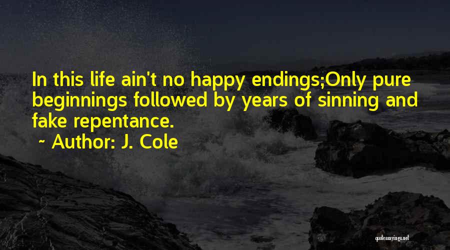 J. Cole Quotes: In This Life Ain't No Happy Endings;only Pure Beginnings Followed By Years Of Sinning And Fake Repentance.