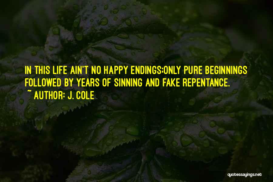 J. Cole Quotes: In This Life Ain't No Happy Endings;only Pure Beginnings Followed By Years Of Sinning And Fake Repentance.