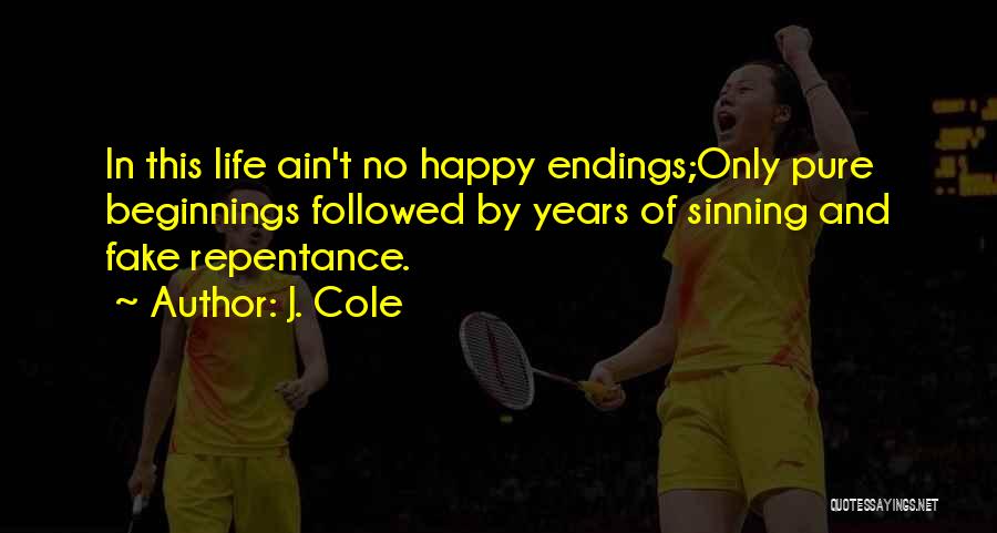 J. Cole Quotes: In This Life Ain't No Happy Endings;only Pure Beginnings Followed By Years Of Sinning And Fake Repentance.