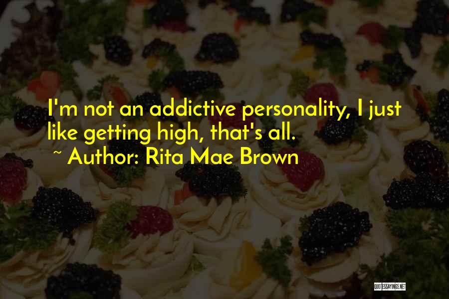 Rita Mae Brown Quotes: I'm Not An Addictive Personality, I Just Like Getting High, That's All.