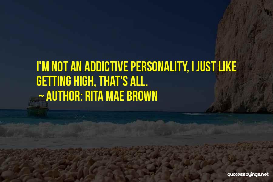Rita Mae Brown Quotes: I'm Not An Addictive Personality, I Just Like Getting High, That's All.