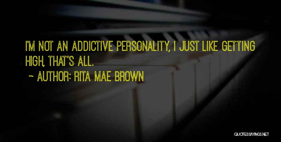 Rita Mae Brown Quotes: I'm Not An Addictive Personality, I Just Like Getting High, That's All.