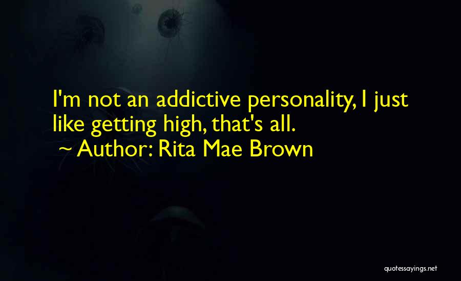 Rita Mae Brown Quotes: I'm Not An Addictive Personality, I Just Like Getting High, That's All.