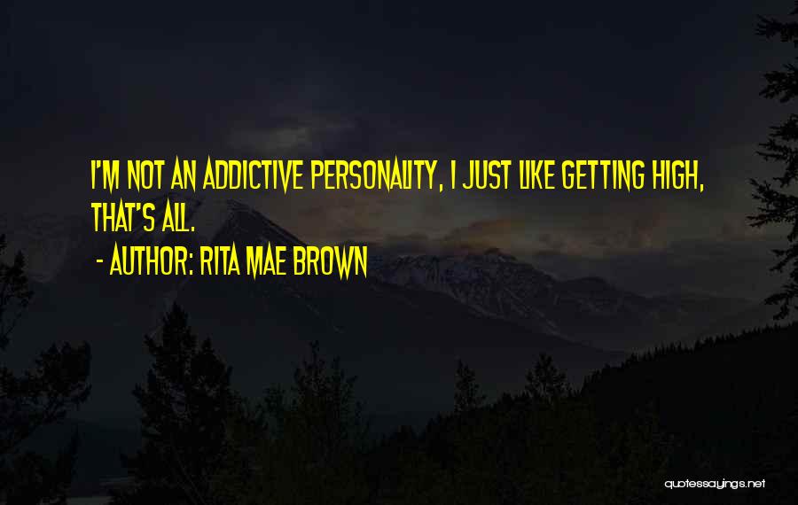 Rita Mae Brown Quotes: I'm Not An Addictive Personality, I Just Like Getting High, That's All.