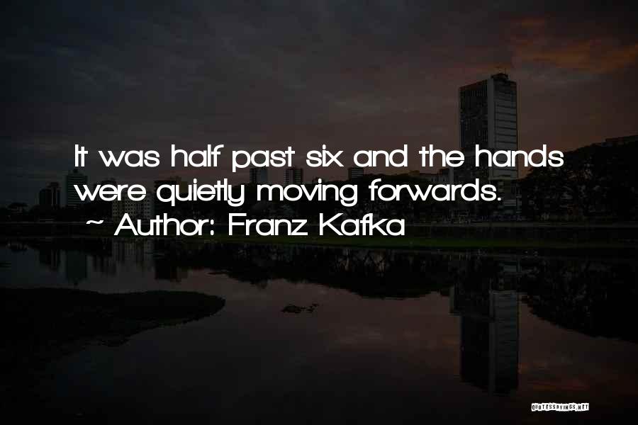 Franz Kafka Quotes: It Was Half Past Six And The Hands Were Quietly Moving Forwards.