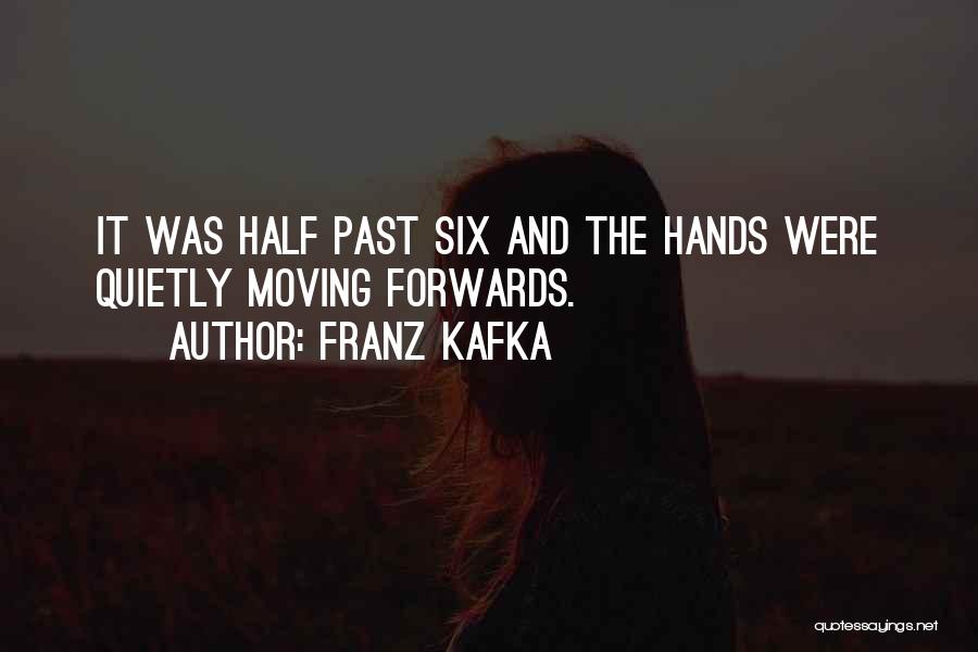 Franz Kafka Quotes: It Was Half Past Six And The Hands Were Quietly Moving Forwards.