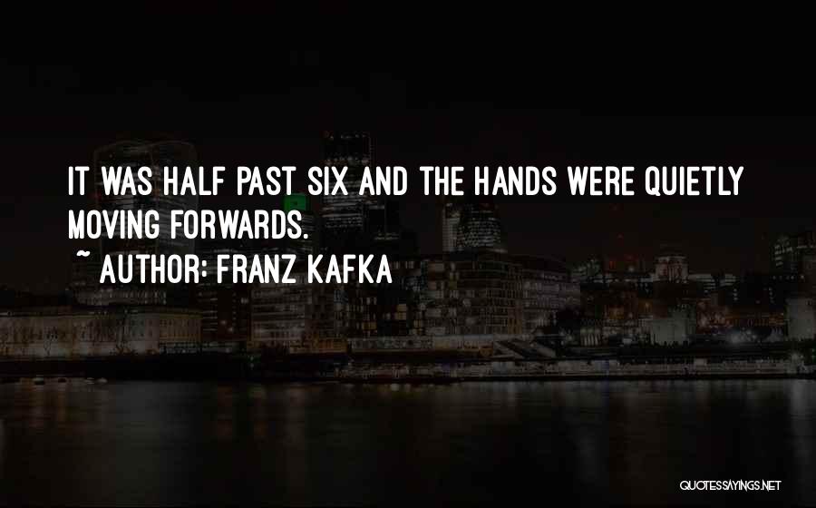 Franz Kafka Quotes: It Was Half Past Six And The Hands Were Quietly Moving Forwards.