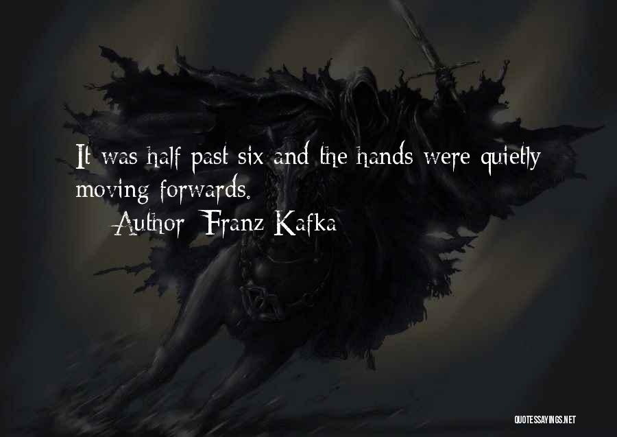 Franz Kafka Quotes: It Was Half Past Six And The Hands Were Quietly Moving Forwards.