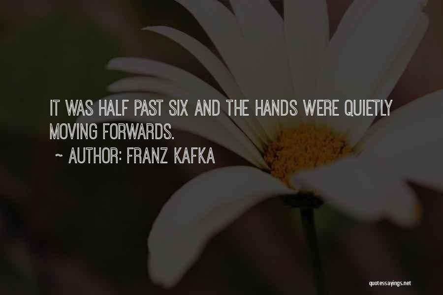 Franz Kafka Quotes: It Was Half Past Six And The Hands Were Quietly Moving Forwards.